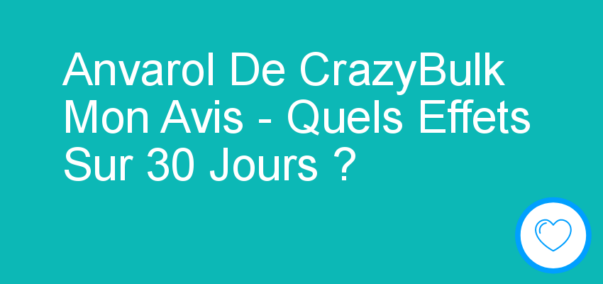 Anvarol De CrazyBulk Mon Avis - Quels Effets Sur 30 Jours ?