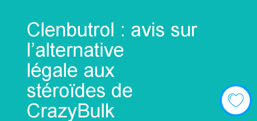 Clenbutrol : avis sur l’alternative légale aux stéroïdes de CrazyBulk